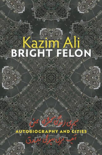 Bright Felon: Autobiography and Cities by Kazim Ali